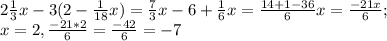 2 \frac{1}{3}x-3(2- \frac{1}{18}x ) = \frac{7}{3}x-6+ \frac{1}{6}x= \frac{14+1-36}{6}x= \frac{-21x}{6};\\x=2, \frac{-21*2}{6}= \frac{-42}{6}=-7