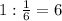 1:\frac{1}{6} =6