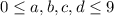 0 \leq a, b,c,d \leq 9