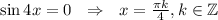 \sin 4x=0\,\,\,\, \Rightarrow\,\,\,\,x= \frac{ \pi k}{4} ,k \in \mathbb{Z}