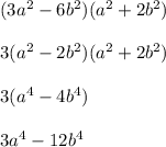 (3a^2 - 6b^2)(a^2 +2b^2) \\ \\ 3(a^2 -2b^2)(a^2 +2b^2) \\ \\ 3(a^4 - 4b^4) \\ \\ 3a^4 -12b^4