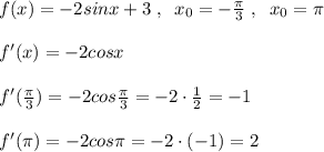 f(x)=-2sinx+3\; ,\; \; x_0=- \frac{\pi }{3} \; ,\; \; x_0=\pi \\\\f'(x)=-2cosx\\\\f'(\frac{\pi}{3})=-2cos \frac{\pi }{3} =-2\cdot \frac{1}{2}=-1\\\\f'(\pi )=-2cos\pi =-2\cdot (-1)=2