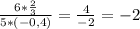 \frac{6* \frac{2}{3} }{5*(-0,4)} = \frac{4}{-2} = -2