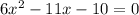 6 x^{2} -11x-10=0