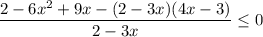 $\frac{2-6x^2+9x-(2-3x)(4x-3)}{2-3x} \leq 0