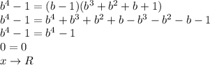 b^4 -1=(b-1)(b^3+b^2+b+1) \\&#10;b^4-1=b^4+b^3+b^2+b-b^3-b^2-b-1 \\&#10;b^4-1=b^4-1 \\&#10;0=0 \\&#10;x \to R