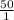 \frac{50}{1}