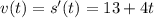 v(t)=s'(t)=13+4t