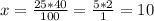 x= \frac{25*40}{100} = \frac{5*2}{1}=10