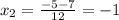 x_2= \frac{-5-7}{12}=-1