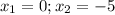 x_{1}=0 ; x_{2}=-5