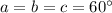 a=b=c=60^\circ