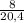 \frac{8}{20,4}