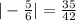 |-\frac{5}{6}| = \frac{35}{42} &#10;&#10;