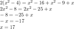 2(x^2-4)=x^2-16+x^2-9+x \\ 2x^2-8=2x^2-25+x \\ -8=-25+x \\ -x=-17 \\ x=17