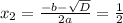 x_{2}= \frac{-b- \sqrt{D} }{2a} = \frac{1}{2}