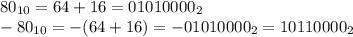 80_{10} = 64 + 16 = 01010000_2 \\ -80_{10} = - (64 + 16) = -01010000_2 = 10110000_2