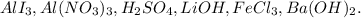 AlI_3, Al(NO_3)_3, H_2SO_4, LiOH, FeCl_3, Ba(OH)_2.