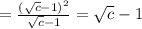 =\frac{(\sqrt{c}-1)^2}{\sqrt{c}-1}=\sqrt{c}-1