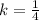 k= \frac{1}{4}