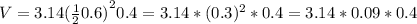 V=3.14{(\frac{1}{2}0.6)}^2 0.4=3.14*(0.3)^2*0.4=3.14*0.09*0.4