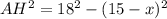 AH^2=18^2-(15-x)^2