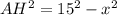 AH^2=15^2-x^2