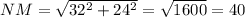 NM= \sqrt{32^2+24^2}= \sqrt{1600}=40