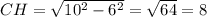 CH= \sqrt{10^2-6^2}= \sqrt{64}=8