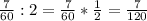 \frac{7}{60} :2= \frac{7}{60} * \frac{1}{2} = \frac{7}{120}