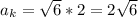 a_k= \sqrt{6}*2=2 \sqrt{6}