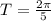 T= \frac{2 \pi }{5}