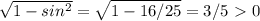 \sqrt{1- sin^{2} } = \sqrt{1-16/25} =3/5\ \textgreater \ 0 &#10;