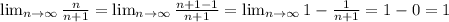 \lim_{n \to \infty} \frac{n}{n+1} = \lim_{n \to \infty} \frac{n+1-1}{n+1}= \lim_{n \to \infty} 1 - \frac{1}{n+1} = 1 - 0 = 1