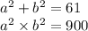 {a}^{2} + {b}^{2} = 61 \\ {a}^{2} \times {b}^{2} = 900