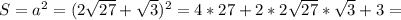 S= a^{2} =(2 \sqrt{27} + \sqrt{3})^{2}=4*27+2*2 \sqrt{27}* \sqrt{3}+3=