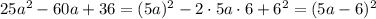 25a^2-60a+36=(5a)^2-2\cdot5a\cdot6+6^2=(5a-6)^2