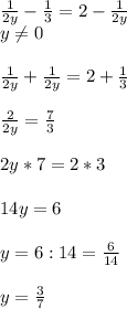 \frac{1}{2y} - \frac{1}{3} = 2 - \frac{1}{2y} \\ &#10;y \neq 0 \\ \\ &#10; \frac{1}{2y} + \frac{1}{2y} = 2+ \frac{1}{3} \\ \\ &#10; \frac{2}{2y} = \frac{7}{3} \\ \\ &#10;2y *7 = 2*3 \\ \\ &#10;14y =6 \\ \\ &#10;y=6:14 = \frac{6}{14} \\ \\ &#10;y= \frac{3}{7}