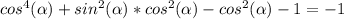 cos^4( \alpha )+ sin^2( \alpha ) * cos^2( \alpha ) - cos^2( \alpha ) - 1 = - 1