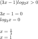 (3x-1)log_2x\ \textgreater \ 0 \\ \\ 3x-1=0 \\ log_2x=0 \\ \\ x= \frac{1}{3} \\ x=1