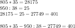 805*35=28175\\&#10;950:38=25\\&#10;28175-25-27749=401\\\\&#10;805*35-950:38-27749=401