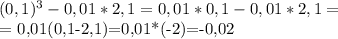 (0,1)^3-0,01*2,1=0,01*0,1-0,01*2,1= &#10;&#10;= 0,01(0,1-2,1)=0,01*(-2)=-0,02