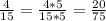 \frac{4}{15} = \frac{4*5}{15*5} = \frac{20}{75}