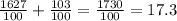 \frac{1627}{100} + \frac{103}{100} = \frac{1730}{100} =17.3