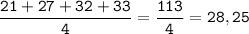 \tt\displaystyle \frac{21+27+32+33}{4} =\frac{113}{4}=28,25