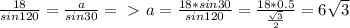 \frac{18}{sin120} = \frac{a}{sin30} =\ \textgreater \ a= \frac{18*sin30}{sin120}= \frac{18*0.5}{ \frac{ \sqrt{3} }{2} } =6 \sqrt{3}