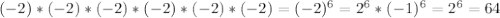 (-2)*(-2)*(-2)*(-2)*(-2)*(-2)=(-2)^6=2^6*(-1)^6=2^6=64