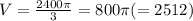 V= \frac{2400 \pi }{3} =800 \pi (=2512)