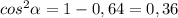 cos^{2} \alpha =1-0,64=0,36