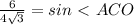 \frac{6}{4 \sqrt{3} }=sin\ \textless \ ACO